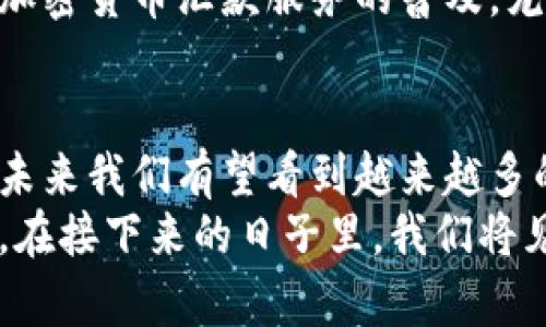 银行加密货币汇款的未来：传统金融与数字资产的结合

银行, 加密货币, 汇款/guanjianci

引言
随着区块链技术的迅猛发展，加密货币逐渐成为了全球金融体系的重要组成部分。许多银行和金融机构开始探索将加密货币与传统汇款业务相结合的可能性。这种新模式不仅提高了跨境汇款的效率，还降低了交易成本，使得全球汇款变得更加便捷与安全。

加密货币的崛起与银行的应对
近年来，比特币、以太坊等加密货币的崛起，对传统银行业务构成了不小的冲击。在这一背景下，银行不得不重新审视自身的业务模式。一方面，加密货币的去中心化特性让其在跨境汇款中具备了极大的优势；另一方面，银行具备的强大监管能力和信任度也让其在这一领域不容忽视。
为了应对这一挑战，许多银行开始尝试将加密货币汇款纳入到自身的业务架构中。通过与区块链技术结合，银行能够实现更快捷、透明的资金转移，同时为客户提供安全保障。

银行加密货币汇款的优势
在探讨银行加密货币汇款的未来时，我们不能忽视其带来的诸多优点。首先是汇款速度。在传统汇款中，资金转移可能需要数天甚至更长的时间，而加密货币汇款通常可以实现几分钟内到账。这种速度为需要及时转移资金的个人和企业带来了巨大的便利。
其次是成本效益。传统跨境汇款往往需要支付高额手续费，而使用加密货币进行汇款时，这些成本显著降低。银行可以利用区块链技术，减少中介环节，从而把节省下来的资金以更低的费用转嫁给客户。
此外，加密货币汇款在安全性上也具备优势。区块链技术因其不可篡改的特性，使得交易记录透明可信，能够有效降低欺诈和错误的发生概率。对于银行而言，采用这种技术不仅可以增强客户信任感，还能够提高自身在金融科技领域的竞争力。

实际应用案例分析
许多银行及金融机构已经在探索银行加密货币汇款的应用。例如，某些国有银行推出了基于区块链技术的跨境转账服务，客户只需通过手机APP即可快速完成汇款，整个过程简便且高效。这种技术的应用，不仅降低了运营成本，同时提升了客户的使用体验。
另外，有些地区的银行结合加密货币的特性，推出了专门的数字钱包服务。通过这种方式，客户能够将数字资产与传统货币有效结合，为个人和企业提供更多样化的资金管理选择。这种创新举措不仅令客户感受到金融科技带来的便利，同时也为银行开辟了新的收入来源。

面临的挑战与解决方案
尽管银行加密货币汇款具备众多优势，但在实际推广中仍存在一些挑战。首先是合规性问题。许多国家对加密货币的监管政策尚不明确，银行在这一过程中需要时刻关注政策变化，以确保自身业务的合法性。
其次，技术安全性也亟需关注。尽管区块链技术本身具备较高安全性，但作为中介机构的银行仍需建立完善的风险管理体系，以应对潜在的网络攻击和安全漏洞。
为了解决这些问题，银行在加强技术研发的同时，还需与监管机构保持沟通，积极参与政策制定过程，推动加密货币汇款的健康发展。同时，银行应不断提升自身的信息安全技术，确保客户数据及资金的安全。

未来的发展趋势
未来，银行加密货币汇款将潜力巨大。随着区块链技术的不断发展与成熟，银行在汇款领域的模式将进一步创新。越来越多的金融产品与服务可能会加入加密货币元素，从而为客户带来更丰富的选择。
此外，随着更多国家逐步放宽对加密货币的监管，银行的汇款业务将有机会覆盖更广泛的用户群体。新兴市场的崛起也将推动加密货币汇款服务的普及，尤其是在尚未实现良好金融服务体系的地区，加密货币汇款将为当地居民带来巨大的福音。

总结
银行加密货币汇款作为金融科技创新的一部分，正逐步改变我们对传统金融的认知。随着技术的不断进步和市场的不断需求，未来我们有望看到越来越多的银行投入到这一领域，借助加密货币的活力与创新，以更高效的方式推动全球汇款的发展。
无论是个人客户还是企业，银行加密货币汇款所提供的迅速、安全和低成本的服务，必将成为未来金融市场中的一股重要力量。在接下来的日子里，我们将见证这一新兴模式如何巩固其在全球金融生态中的地位。
