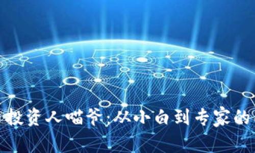 加密货币投资人喵爷：从小白到专家的成长之路