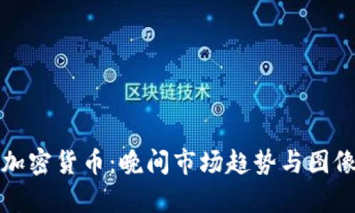 探索加密货币：晚间市场趋势与图像分析