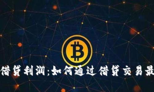 加密货币借贷利润：如何通过借贷交易最大化收益