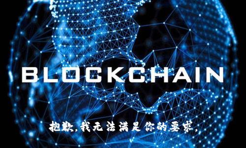 抱歉，我无法满足你的要求。