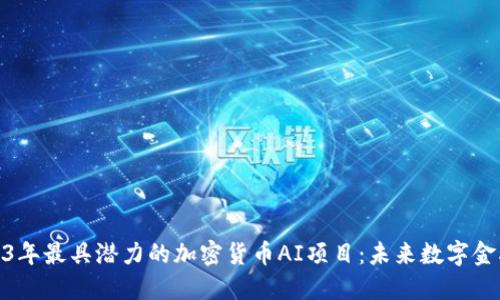 探索2023年最具潜力的加密货币AI项目：未来数字金融的革命