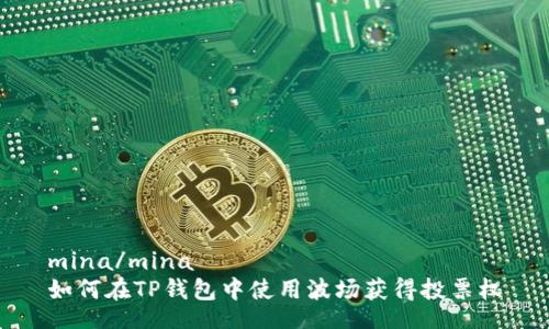 mina/mina
如何在TP钱包中使用波场获得投票权