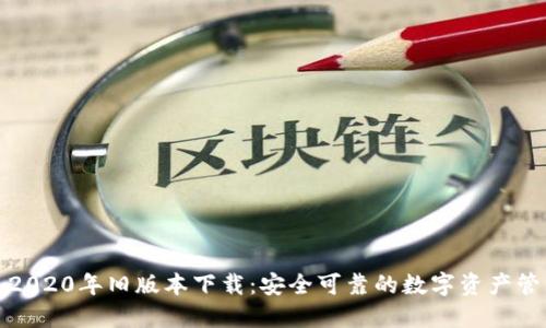 TP钱包2020年旧版本下载：安全可靠的数字资产管理工具