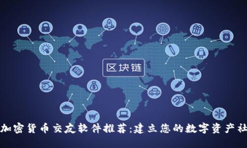 最佳加密货币交友软件推荐：建立您的数字资产社交圈