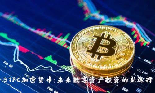 BTFC加密货币：未来数字资产投资的新选择