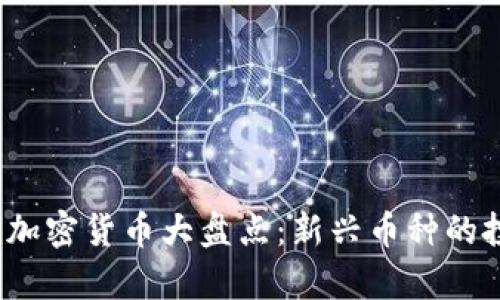 2023年最新加密货币大盘点：新兴币种的投资价值解析