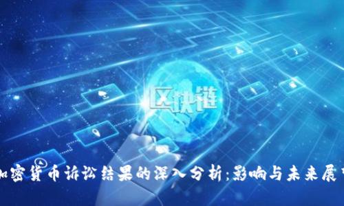 加密货币诉讼结果的深入分析：影响与未来展望