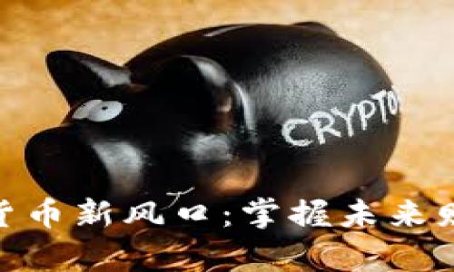 加密数字货币新风口：掌握未来财富的关键