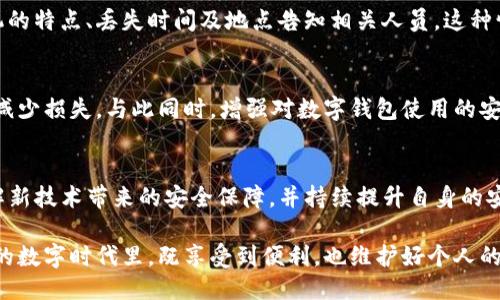 zhanghao手机掉了TP钱包还能找回来吗？/zhanghao
TP钱包, 手机丢失, 找回钱包/guanjianci

引言
如今，手机不仅是信息沟通的工具，更是我们生活中不可或缺的电子钱包，尤其是像TP钱包这样的数字钱包。它不仅承载着我们的资金，更是存储了大量的个人信息和交易记录。对于许多人而言，手机一旦丢失，随之而来的不仅是与通讯的断裂，更是对资产和信息安全的巨大担忧。那么，如果我的手机掉了，TP钱包里的资金还能找回来吗？

TP钱包概述
TP钱包是一款便捷的数字货币钱包，支持多种加密货币的存储、转账及交易。用户通过手机可以随时随地管理自己的数字资产，钱包内的安全性和便捷性吸引了众多用户。为了满足现代用户对资金管理的需求，TP钱包还提供了多重安全保障措施，确保用户的资金安全。不过，虽然TP钱包提供了便利，但手机丢失后，我们必须认真对待数据和资金的安全问题。

丢失手机后的第一步：挂失和锁定
手机一旦丢失，第一时间的反应至关重要。立即启动手机的挂失程序，通常可以通过运营商的应用程序或客服热线进行操作。这一步骤十分关键，通常可以防止他人通过手机进行未授权的操作。同时，切忌在手机丢失后立即尝试开启TP钱包进行任何交易，避免再次暴露敏感信息。

找回TP钱包的步骤
如果手机丢失后，怎样才能找回TP钱包里的资金及信息呢？这里有一系列具体的步骤可以遵循：

h41. 登录TP钱包的官网或官方应用/h4
如果手机丢失无法第一时间找回，可以尝试通过另一台设备访问TP钱包。使用PC或其他手机，通过官方网站或正规渠道的TP钱包应用，登录你的账号。确保在一个安全的网络环境下进行操作，避免公共Wi-Fi带来的安全隐患。

h42. 使用恢复助记词/h4
TP钱包在创建时，会生成一组助记词，这是恢复钱包的关键。如果你在创建钱包时备份了这组助记词，可以通过助记词在新的设备上恢复你的钱包功能。这一过程相对简单，通过输入助记词即可找回你的资金，确保你在备份的时候也将这组助记词保存在一个安全的地方。

h43. 二次验证和安全设置/h4
即使通过助记词成功恢复了你的TP钱包，依然不能掉以轻心。建议在恢复后尽快修改密码，开启二次验证功能。这不仅能确保你的钱包安全，还能提高账户的安全性，防止未来类似事件的发生。

数据安全与隐私保护的重要性
每一位手机用户都应当意识到数据的安全性。在注册TP钱包或任何数字资产平台时，用户应该建立起良好的安全意识，定期进行密码更换，不使用简单的密码，并在可能的情况下开启双重验证。通过这些步骤，您将能大大提高数据的安全性，减少未来因手机丢失而可能造成的经济损失。

失物招领和寻回手机的可能性
如果幸运的话，手机或许还能够被找回。在丢失手机的地点进行失物招领会是一个不错的选择，尤其是在公共场所或商场内。向失物招领处报备，可以将手机的特点、丢失时间及地点告知相关人员。这种情况下，手机被找回的可能性会大大增加。

总结
虽然手机的丢失令人心痛，但为了保护个人的资金和信息，及时的应对措施十分重要。通过上述的步骤，无论是挂失、恢复钱包还是数据安全保护，都能尽量减少损失。与此同时，增强对数字钱包使用的安全意识，是每个用户必须承担的责任。未来，在使用TP钱包时，做好备份并定期更换密码，将会让手机丢失所带来的风险大幅降低。

未来的展望与建议
科技的发展使得钱包的形态和功能不断演变，今后我们有理由相信，数字钱包的安全性也将不断提升。我们在使用TP钱包的同时，也应该关注行业动态，了解新技术带来的安全保障，并持续提升自身的安全防范意识。无论是使用任何电子钱包，在面对突发状况时，冷静应对、合理处置总能帮助我们最大程度地保护自身的资产安全。

在这个信息时代，合作与信任是基础，寻找与金融科技相关的服务时，不妨多做一些比较，选择信誉度高、服务好的数字钱包。希望每位用户都能在快速发展的数字时代里，既享受到便利，也维护好个人的资产安全。