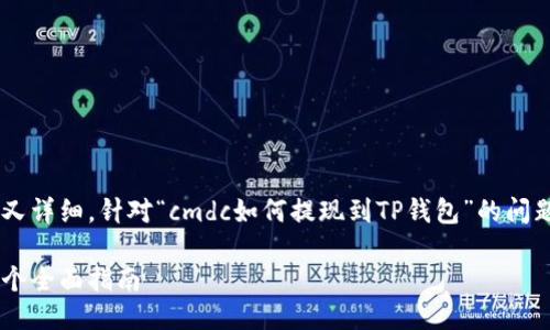 要确保我们提供的信息准确又详细，针对“cmdc如何提现到TP钱包”的问题，下面将会进行详细的介绍。

CMDX如何提现到TP钱包：一个全面指南
