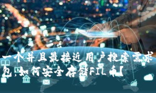 思考一个并且最接近用户搜索需求的  
TP钱包：如何安全存储FIL币？