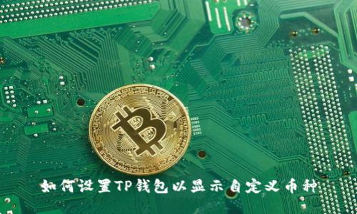 如何设置TP钱包以显示自定义币种