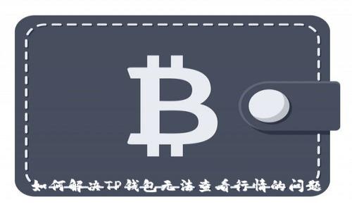 如何解决TP钱包无法查看行情的问题
