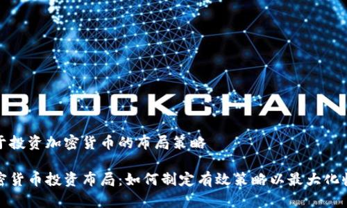 关于投资加密货币的布局策略

加密货币投资布局：如何制定有效策略以最大化收益