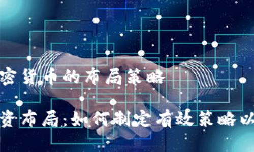 关于投资加密货币的布局策略

加密货币投资布局：如何制定有效策略以最大化收益
