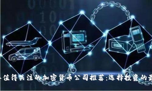 2023年值得关注的加密货币公司推荐：选择投资的最佳平台