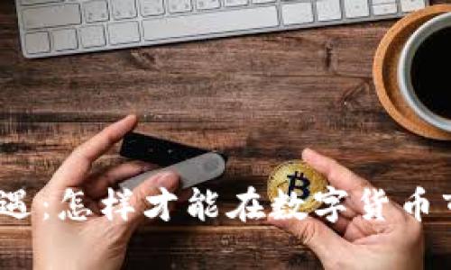 抓住加密货币投资机遇：怎样才能在数字货币市场中获得丰厚回报？