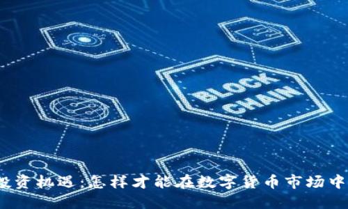 抓住加密货币投资机遇：怎样才能在数字货币市场中获得丰厚回报？