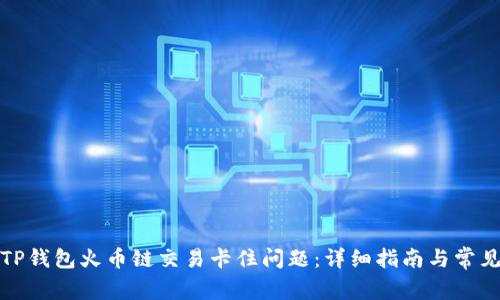 如何解决TP钱包火币链交易卡住问题：详细指南与常见解决方案