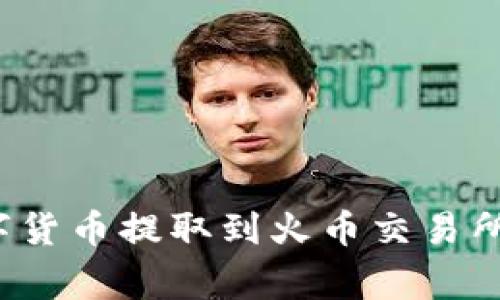 如何将TP钱包中的数字货币提取到火币交易所？详细教程与注意事项