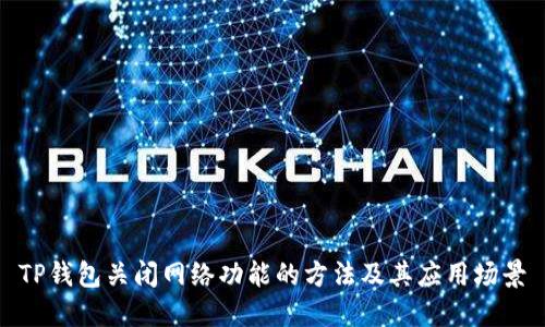 TP钱包关闭网络功能的方法及其应用场景