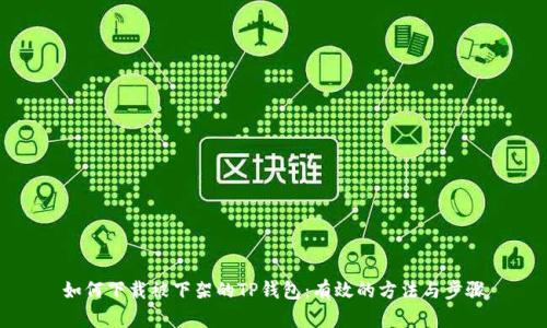 如何下载被下架的TP钱包：有效的方法与步骤