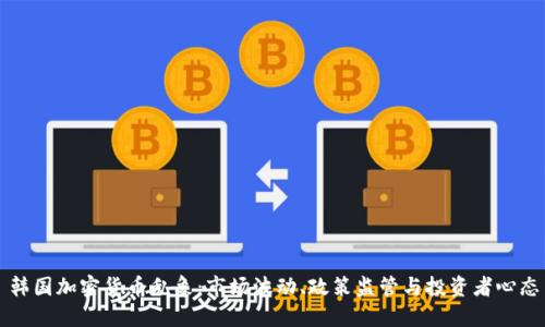 韩国加密货币乱象：市场波动、政策监管与投资者心态