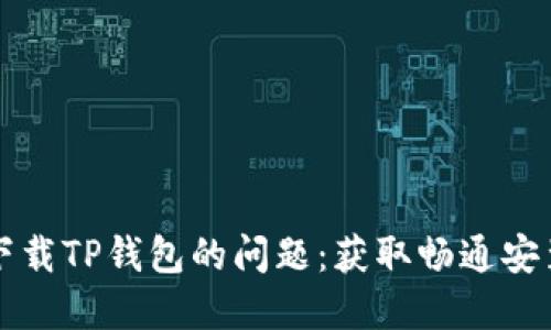 解决三星手机下载TP钱包的问题：获取畅通安装的步骤与技巧