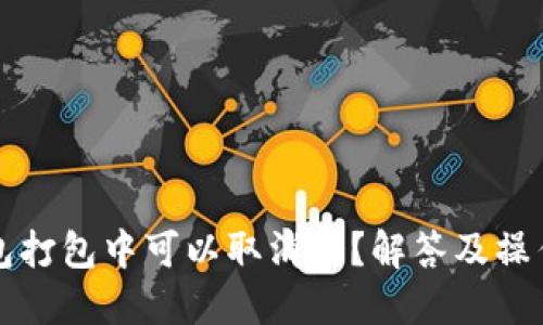 TP钱包打包中可以取消吗？解答及操作指南