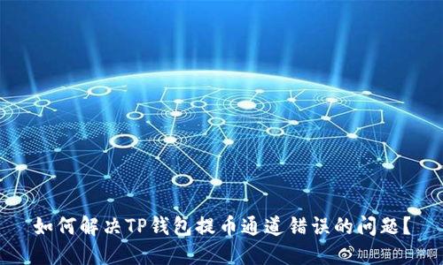 如何解决TP钱包提币通道错误的问题？