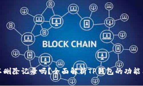 TP钱包可以删除记录吗？全面解析TP钱包的功能与隐私保护