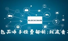 TP钱包买币手续费解析：到底贵不贵？