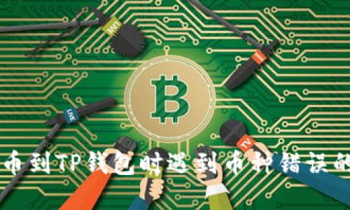 交易所提币到TP钱包时遇到币种错误的解决方案