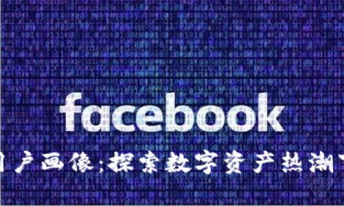 加密货币的用户画像：探索数字资产热潮下的多元人群