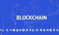 PayPal 近日接受加密货币支付：带来的变革与机遇