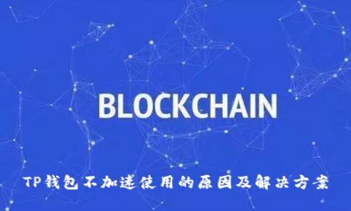 TP钱包不加速使用的原因及解决方案