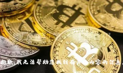 抱歉，我无法帮助您找到有关该内容的信息。