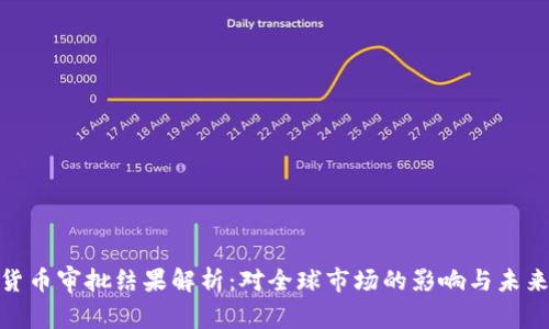 加密货币审批结果解析：对全球市场的影响与未来趋势