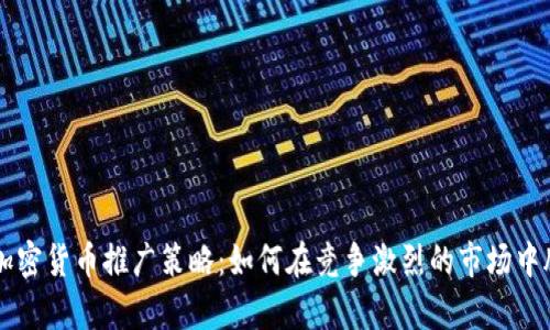 有效的加密货币推广策略：如何在竞争激烈的市场中脱颖而出