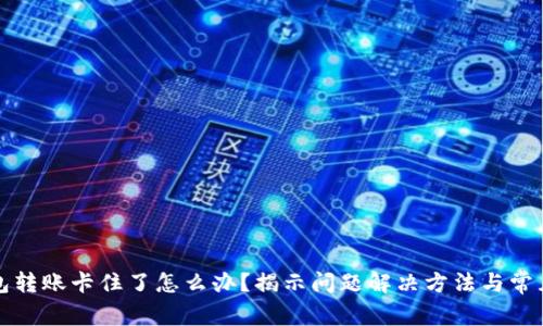 TP钱包转账卡住了怎么办？揭示问题解决方法与常见原因