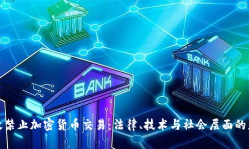 如何有效禁止加密货币交易：法律、技术与社会层面的应对策略