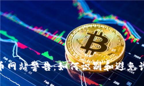 加密货币网站警告：如何识别和避免诈骗风险