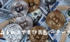 如何在手机上下载TP钱包：一步一步指导
