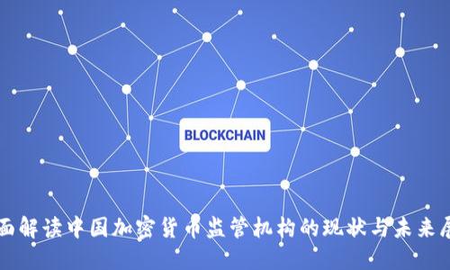 全面解读中国加密货币监管机构的现状与未来展望