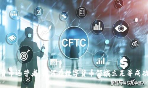 加密货币运营者：如何在数字货币领域立足并成功运营