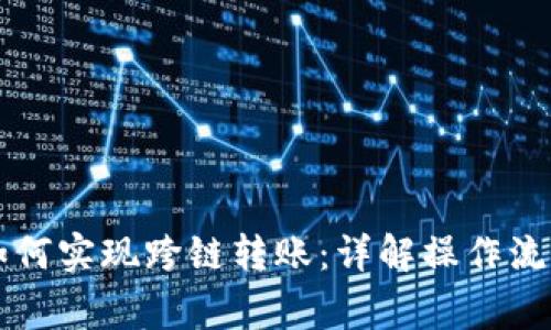 新版TP钱包如何实现跨链转账：详解操作流程与注意事项