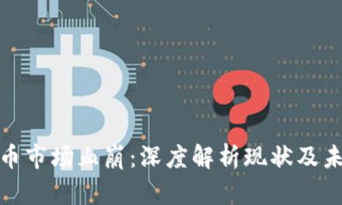 加密货币市场血崩：深度解析现状及未来趋势