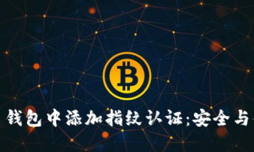 如何在加密货币钱包中添加指纹认证：安全与便捷的完美结合
