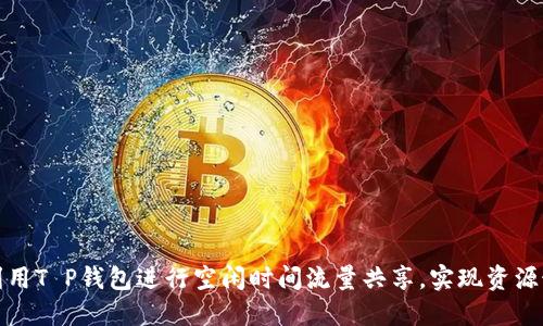 如何利用T P钱包进行空闲时间流量共享，实现资源最大化